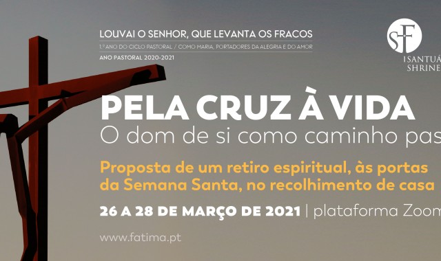 «Pela cruz à vida - O dom de si como caminho pascal» é o tema do segundo retiro online promovido pelo Santuário de Fátima «Pela cruz à vida - O dom de si como caminho pascal» é o tema do segundo retiro online promovido pelo Santuário de Fátima